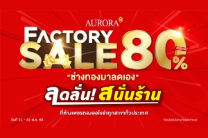 ออโรร่า จัดแคมเปญใหญ่ Aurora Factory Sales ลดลั่น สนั่นร้าน ลดสูงสุด 80%